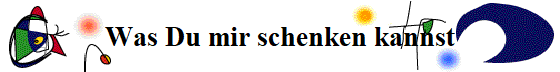 Was Du mir schenken kannst
